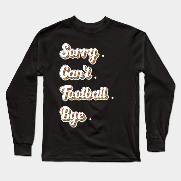 Sorry Can't Football Bye Adding a Dash of Humor Long Sleeve T-Shirt by greatnessprint